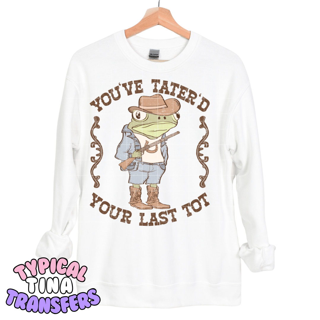 Frog: You've tater's your last tot | DTF Transfers | POD