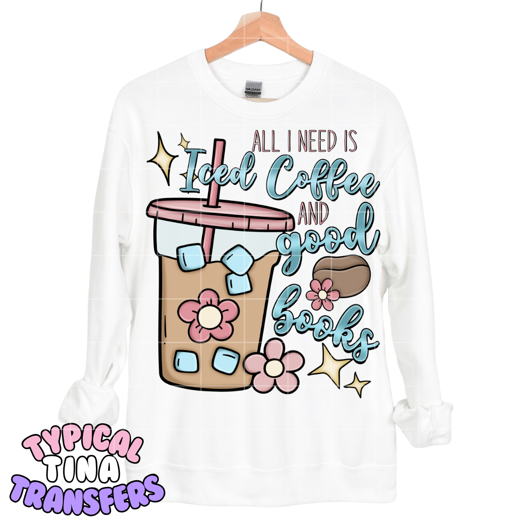 All I need is ice coffee and good books | DTF Transfers | POD