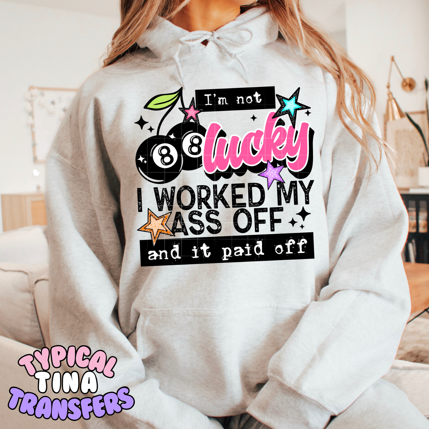 I am not lucky worked my ass off | DTF Transfer | POD