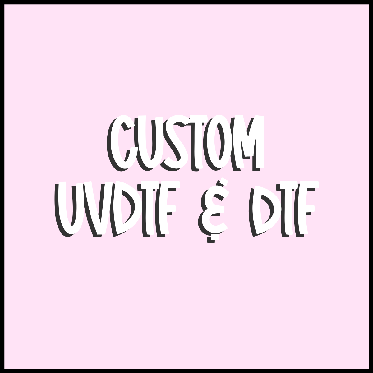 Custom UV and DTF prints
