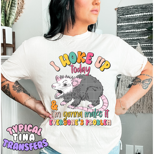 I woke up today, everybody's problem | DTF Transfer | POD