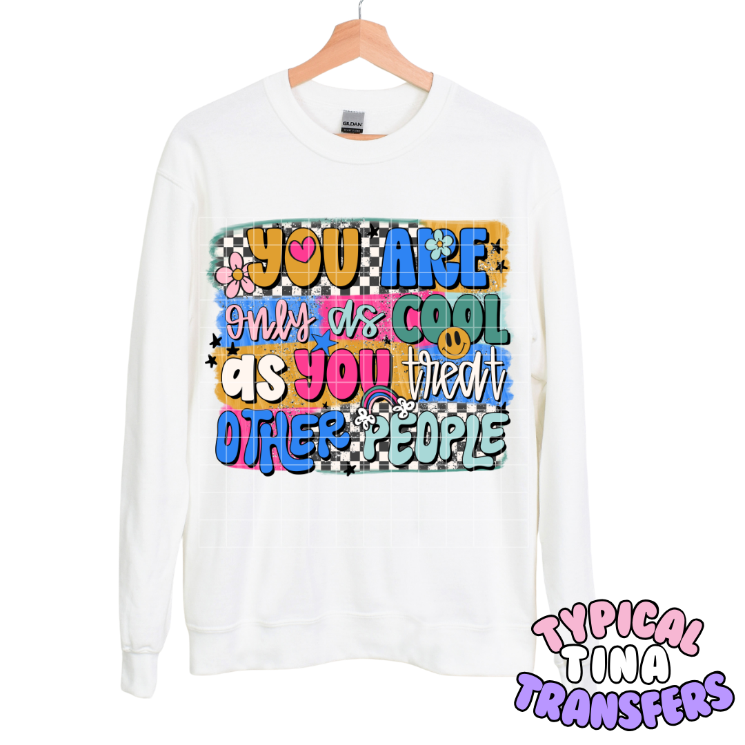 Your only as cool as you treat other people | DTF Transfers | POD