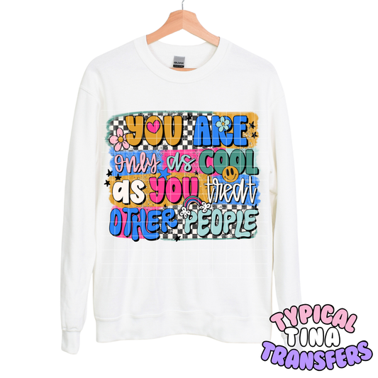 Your only as cool as you treat other people | DTF Transfers | POD