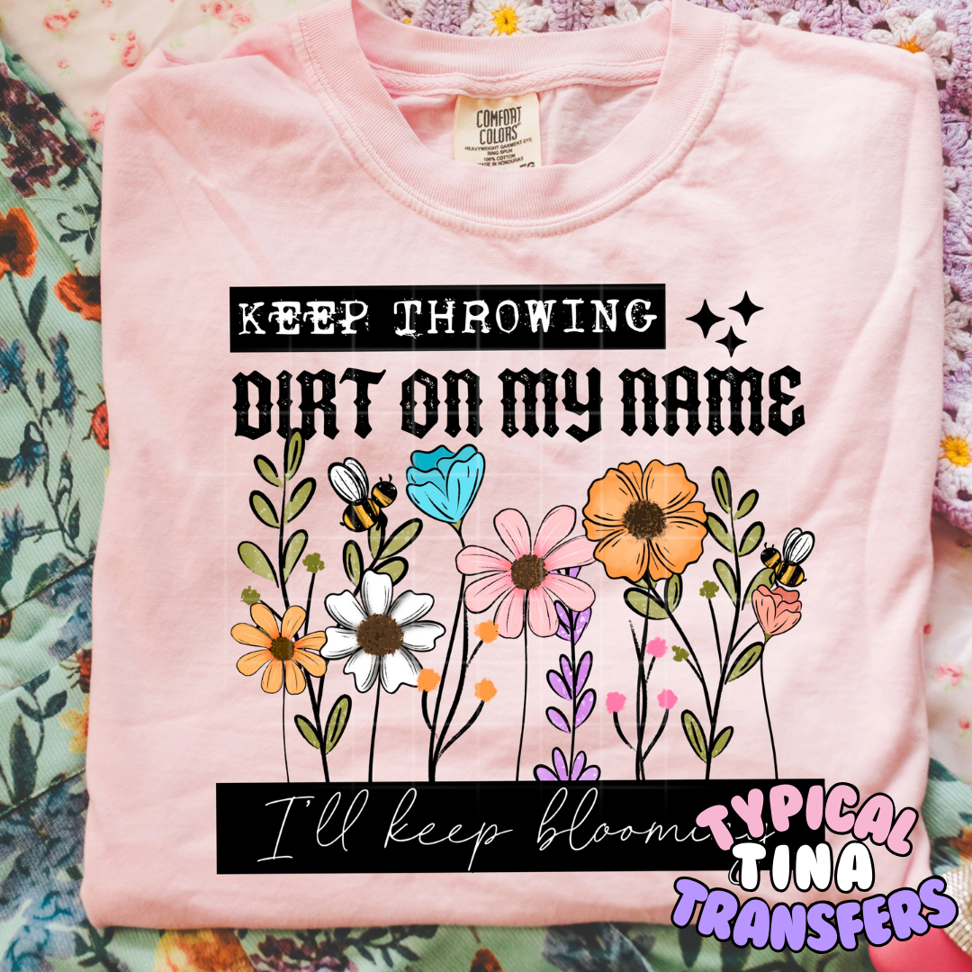 Keep throwing dirt on my name | DTF Transfers | POD