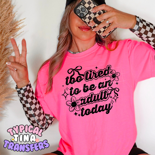 too tired to be an adult today | DTF Transfer | POD