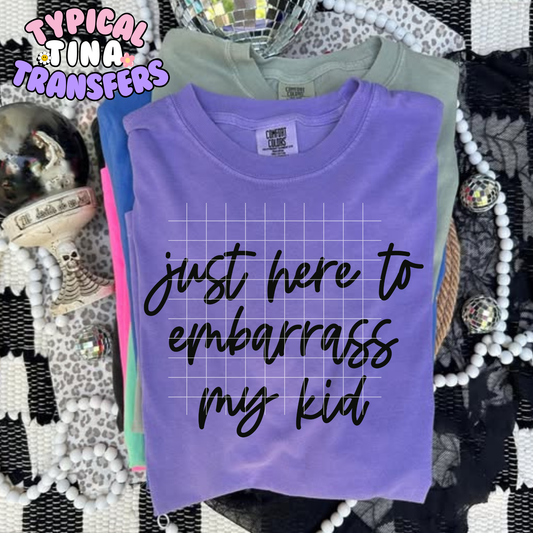 Just here to embarrass my kid | DTF Transfer | POD