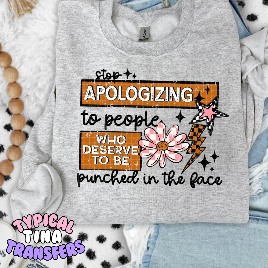 Stop apologizing to people who deserve to be punched in the face | DTF Transfers | POD