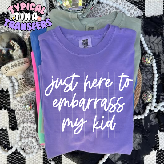 Just here to embarrass my kid | DTF Transfer | POD