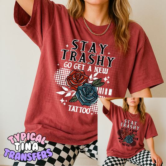 Stay Trashy get a new tattoo | DTF Transfers | POD