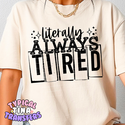 Literally Always Tired | DTF Screen Print | POD - choose color