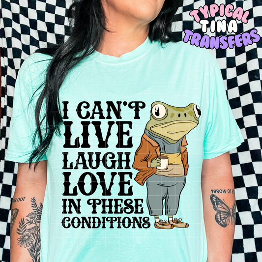 Frog: I can't live, laugh, love in these conditions | DTF Transfer | POD