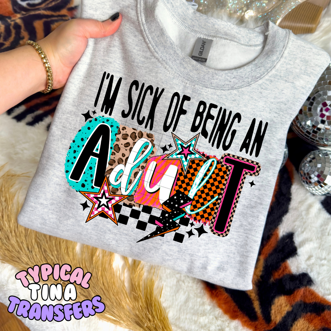 I'm sick of being an adult | DTF Transfers | POD