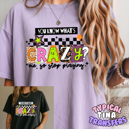 You know what's crazy me, so stop playing | DTF Transfers | POD