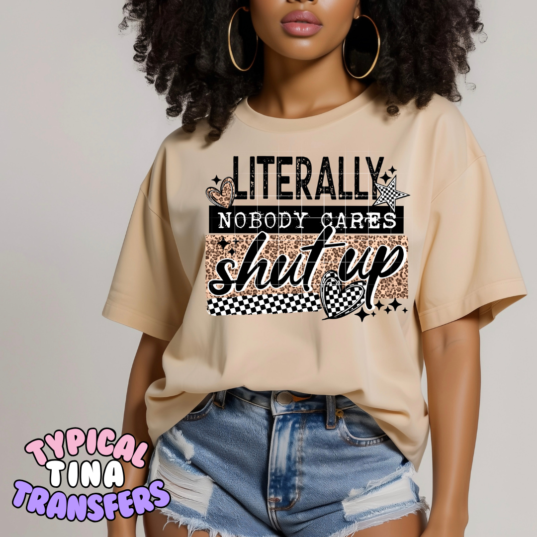 Literally nobody cares shut up | DTF Transfers | POD