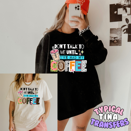 Don't talk to me until I've had my coffee | DTF Transfers | POD