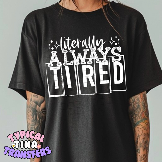 Literally Always Tired | DTF Screen Print | POD - choose color