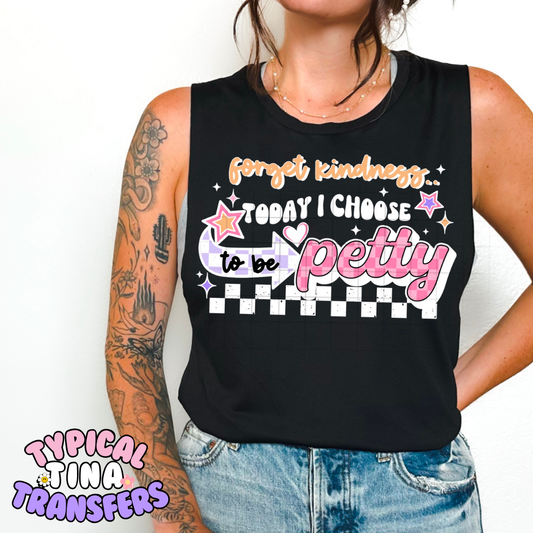 Forget Kindness I choose petty | DTF Transfer | POD