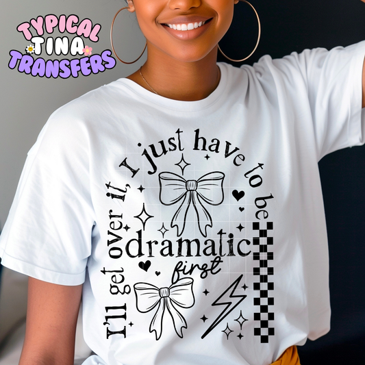 Being dramatic first | DTF Screen Print | POD - choose design