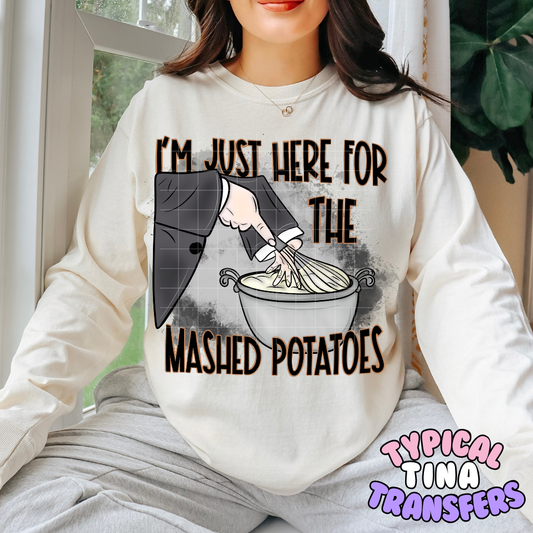 Just here for Mashed Potatoes | DTF Transfer | POD