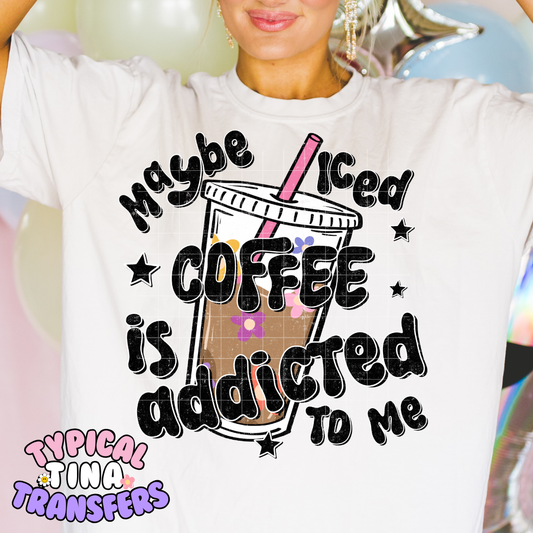 Maybe Iced Coffee Addicted to me | DTF Transfer | POD