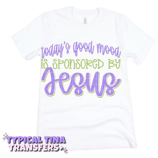 today's good mood is sponsored by Jesus | DTF Transfers | POD