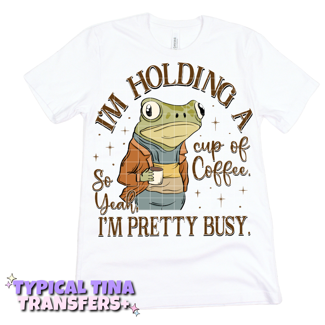 I'm holding a cup of coffee so yeah i'm pretty busy | DTF Transfers | POD