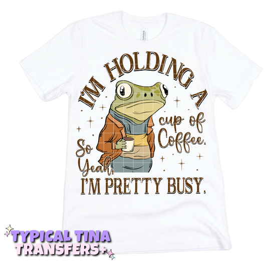 I'm holding a cup of coffee so yeah i'm pretty busy | DTF Transfers | POD