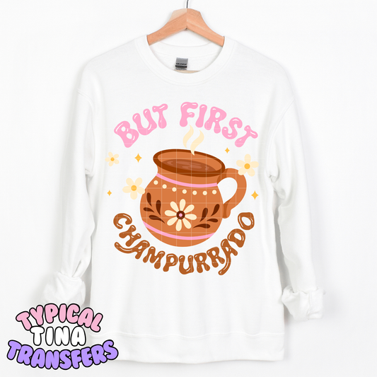 But first Champurrado  | DTF Transfer | POD