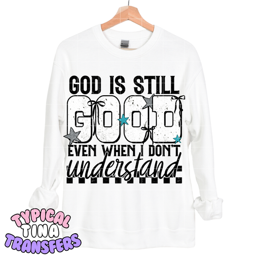 God is still good even when I don't understand | DTF Screen Print | POD