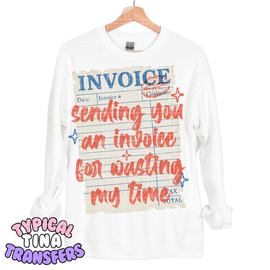 Sending you an invoice wasting my time | DTF Transfers | POD