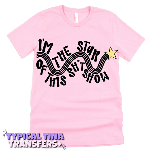 I'm the star of this shit show | DTF Transfers | POD