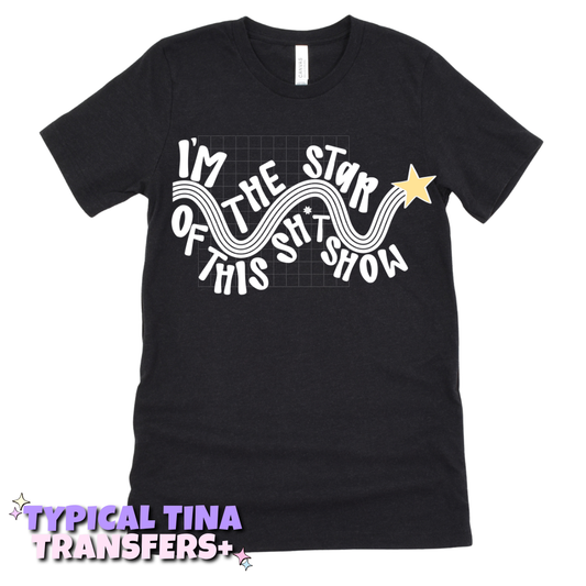 I'm the star of this shit show | DTF Transfers | POD