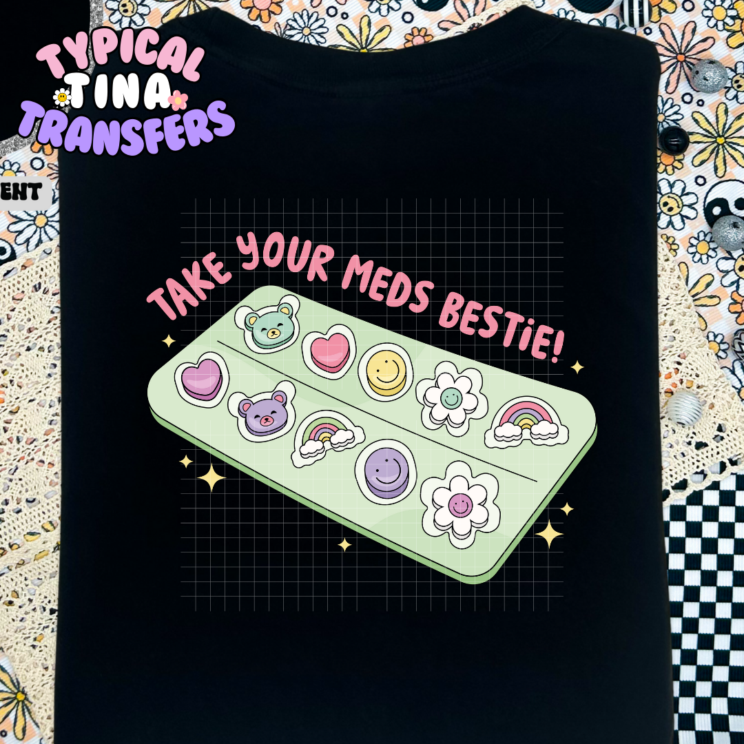 Take your meds bestie | Adult 11" DTF Screen Print | POD