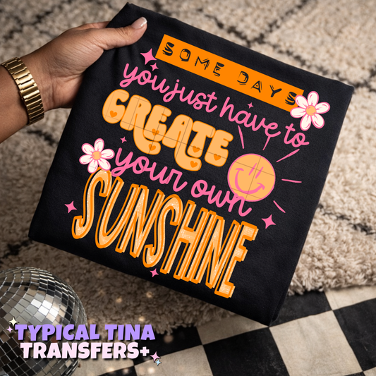 Asome days you just have to create your own sunshine | DTF Transfers | POD