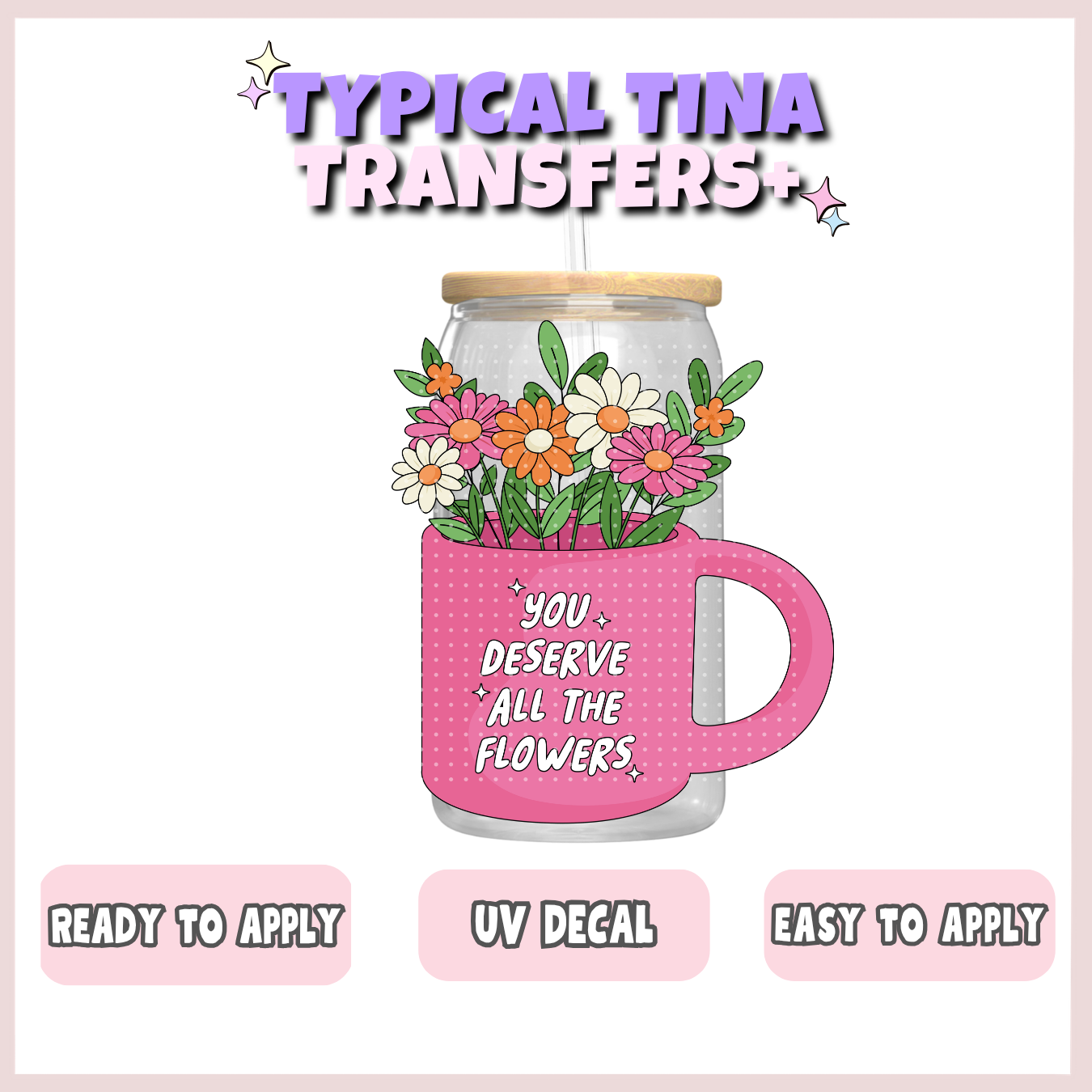 You deserve all the flowers | UV decals | POD
