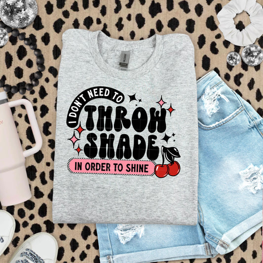 I don't need to throw shade, in order to shine | DTF Transfer | POD
