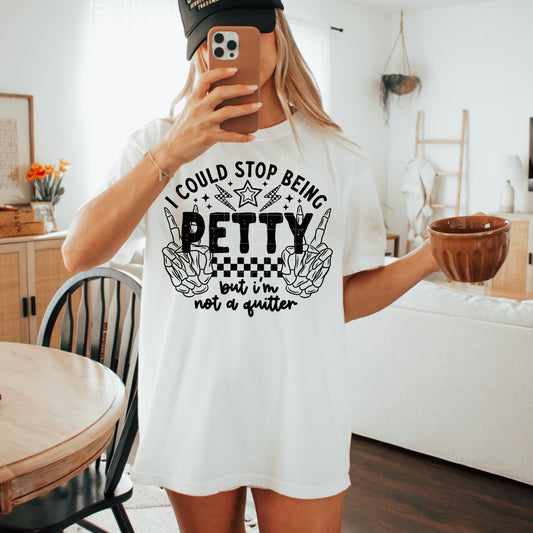 I could stop being petty _ not a quitter | DTF Transfer | POD