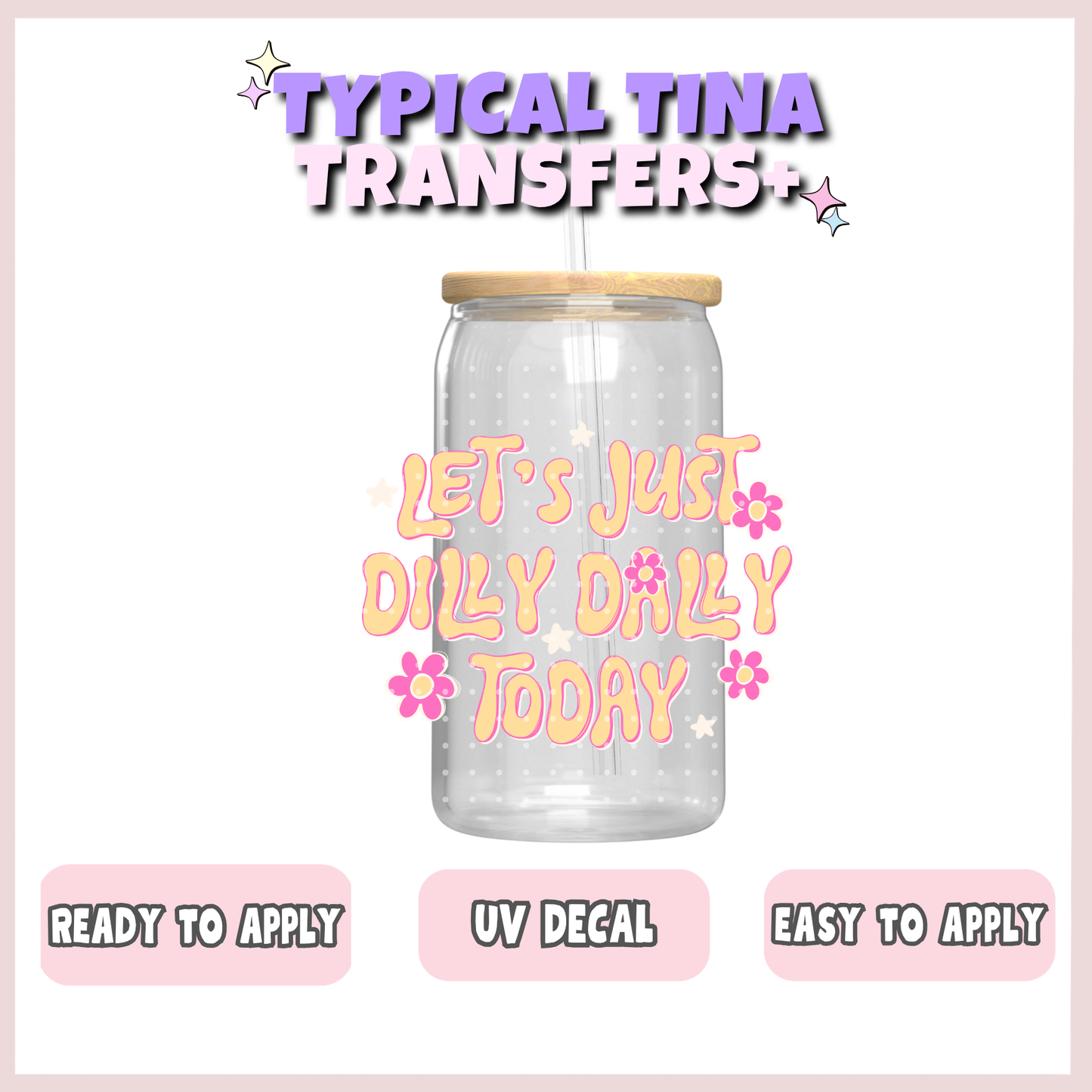 Let's just Dilly Dally Today| UV decals | POD